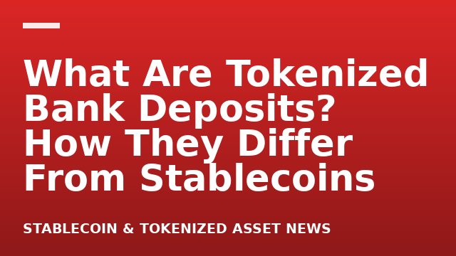 What Are Tokenized Bank Deposits? How They Differ From Stablecoins
